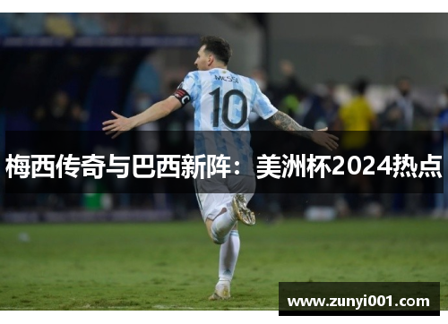 梅西传奇与巴西新阵：美洲杯2024热点